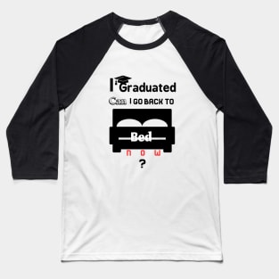 I graduated can I go back to bed now Baseball T-Shirt